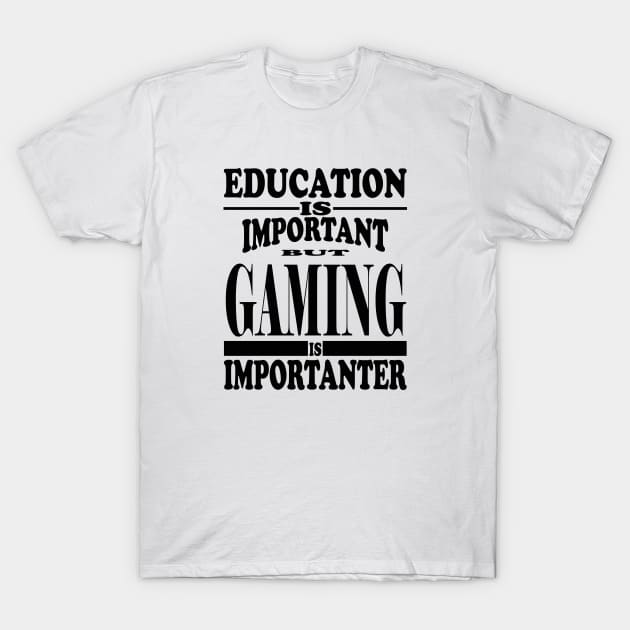 Education Is Important But Gaming Is Importanter T-Shirt by kirkomed